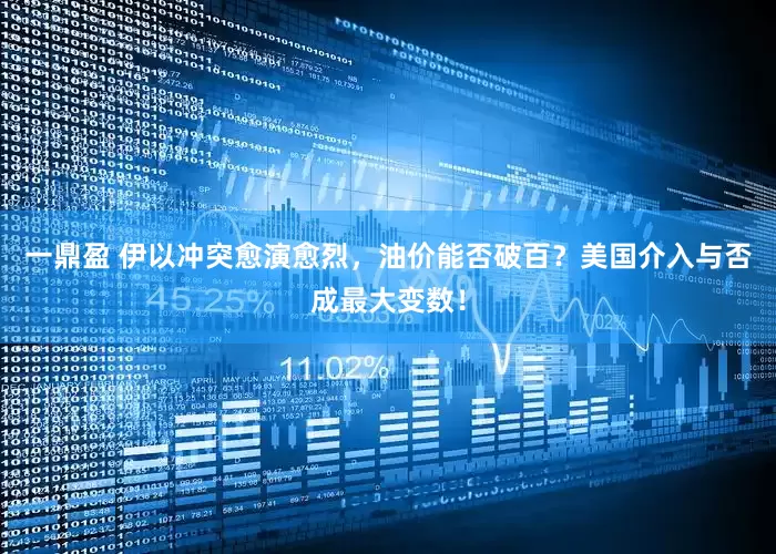 一鼎盈 伊以冲突愈演愈烈，油价能否破百？美国介入与否成最大变数！