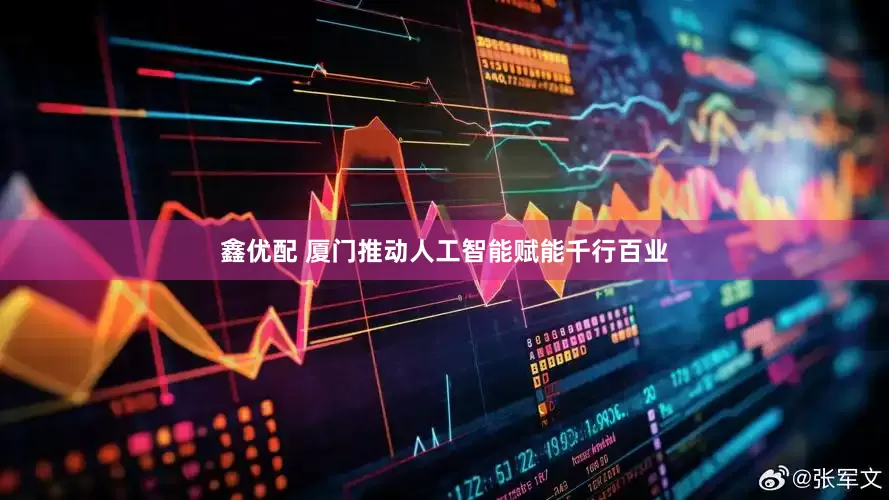 鑫优配 厦门推动人工智能赋能千行百业