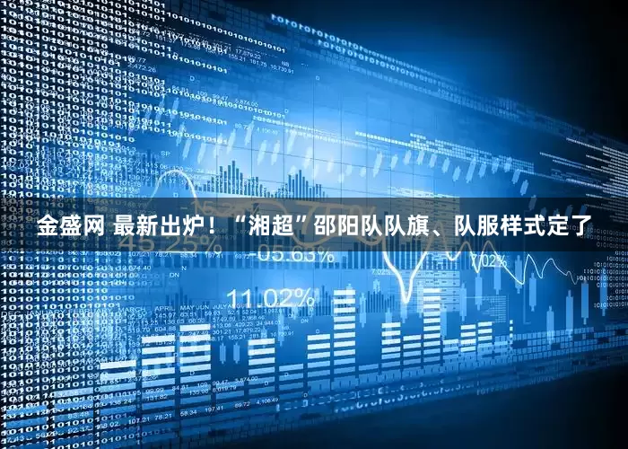 金盛网 最新出炉！“湘超”邵阳队队旗、队服样式定了