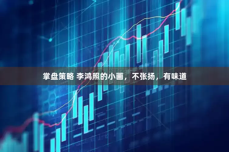 掌盘策略 李鸿照的小画，不张扬，有味道