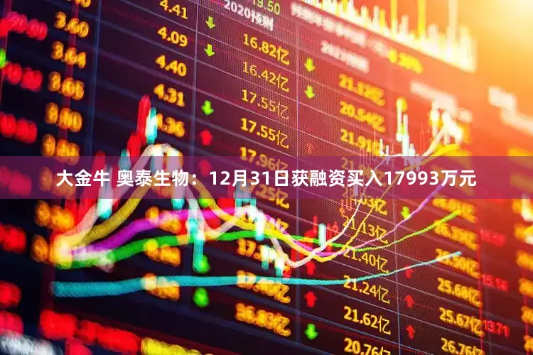 大金牛 奥泰生物：12月31日获融资买入17993万元